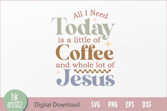 All I Need Today is a Little of Coffee Graphics & Crafts