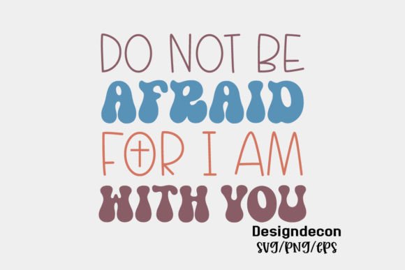 Do Not Be Afraid for I Am with You Svg Graphics for Crafts Branding