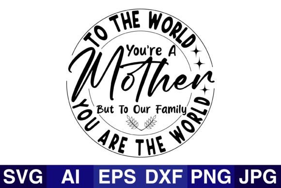 To the World You're a Mother but to Our Graphics for Crafts